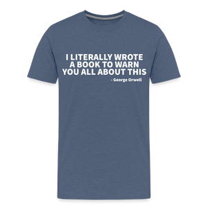 I literally wrote a book to warn you all about this - George Orwell Men's Premium T-Shirt - heather blue