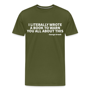 I literally wrote a book to warn you all about this - George Orwell Men's Premium T-Shirt - olive green