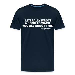 I literally wrote a book to warn you all about this - George Orwell Men's Premium T-Shirt - deep navy