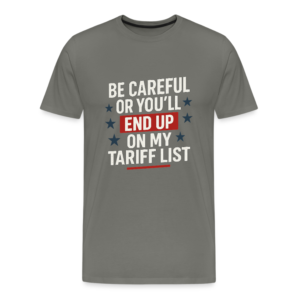 Be careful or you'll end up on my tariff list Men's Premium T-Shirt - asphalt gray