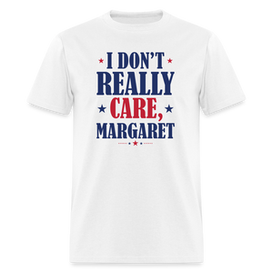 I Don't Really Care, Margaret Funny Unisex Classic T-Shirt - white