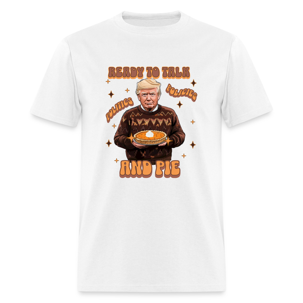 Trump Thanksgiving - Ready to Talk Politics, Policies, and Pie Unisex Classic T-Shirt - white