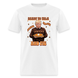 Trump Thanksgiving - Ready to Talk Politics, Policies, and Pie Unisex Classic T-Shirt - white