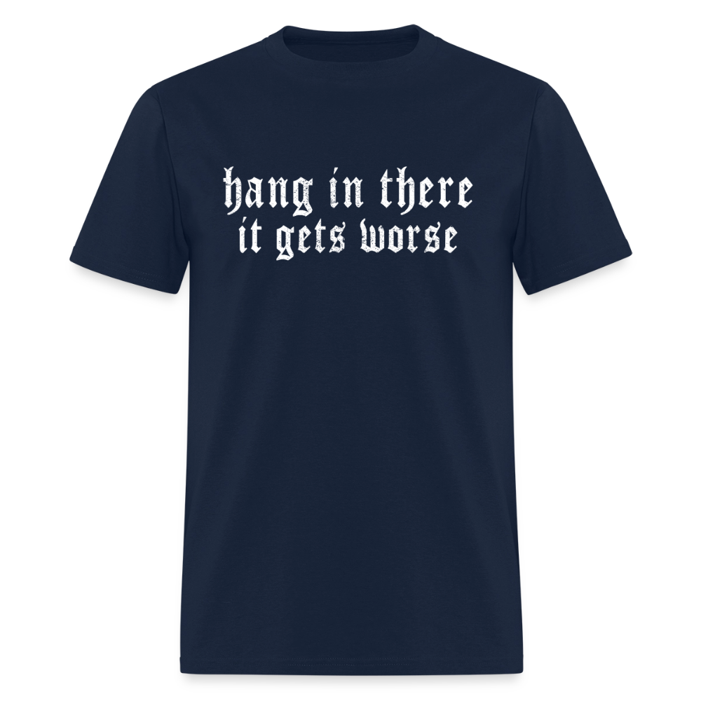 Hang in There, It Gets Worse Classic Men’s T-Shirt - navy
