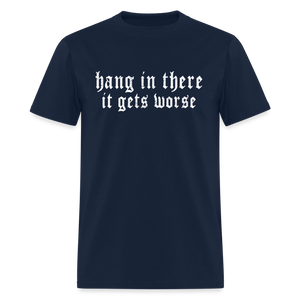 Hang in There, It Gets Worse Classic Men’s T-Shirt - navy