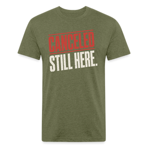 Canceled Still Here T-Shirt - Funny Anti Cancel Culture Fitted Tee - heather military green