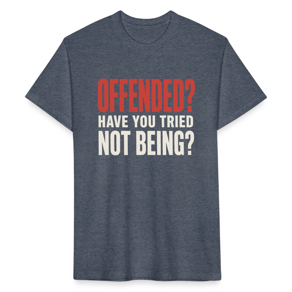 Offended? Have You Tried Not Being? T-Shirt - Funny Anti Woke Fitted Tee - heather navy