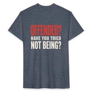 Offended? Have You Tried Not Being? T-Shirt - Funny Anti Woke Fitted Tee - heather navy