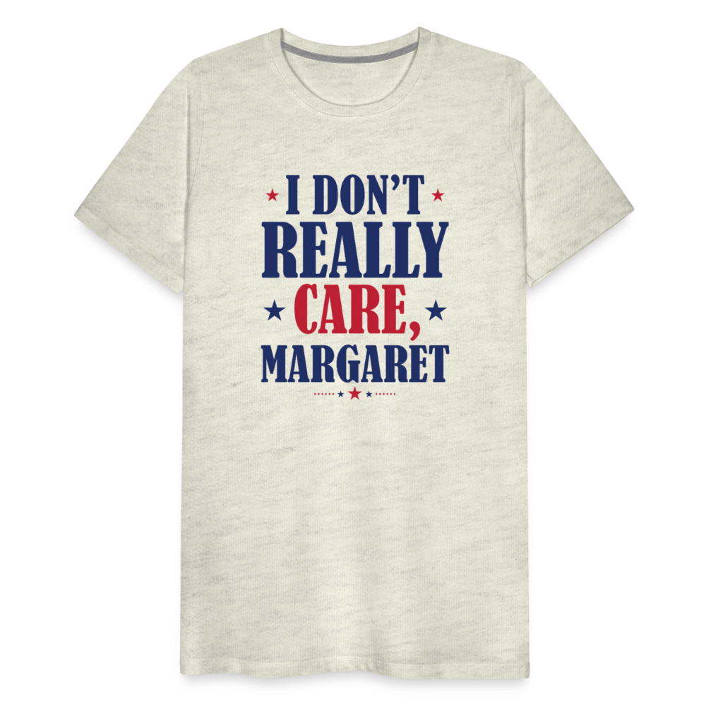 I Don't Really Care, Margaret Funny Men's Premium T-Shirt - heather oatmeal