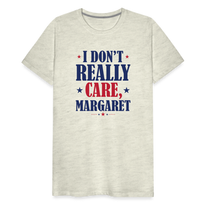 I Don't Really Care, Margaret Funny Men's Premium T-Shirt - heather oatmeal