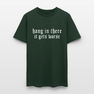 Hang in There, It Gets Worse Classic Men’s T-Shirt - forest green