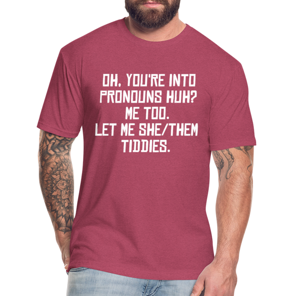 Oh You're Into Pronouns Huh? Me Too Let Me She Them Tiddies Fitted Cotton/Poly T-Shirt by Next Level - heather burgundy