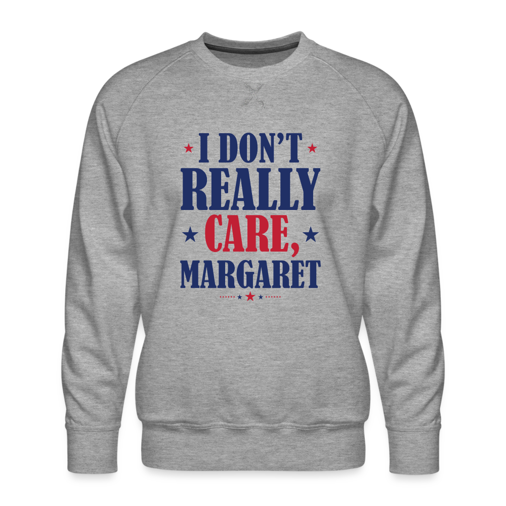 I Don't Really Care, Margaret Funny Men’s Premium Sweatshirt - heather grey