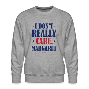 I Don't Really Care, Margaret Funny Men’s Premium Sweatshirt - heather grey