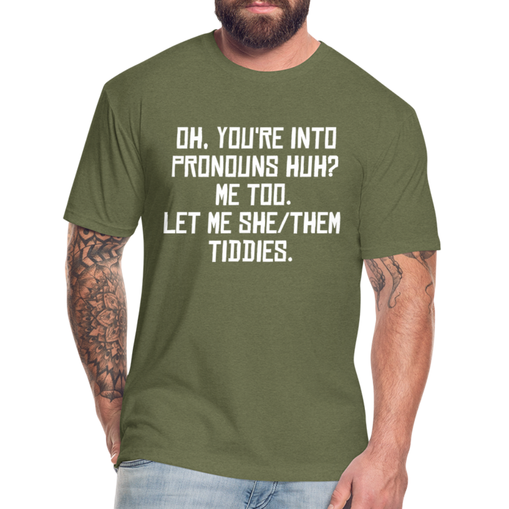 Oh You're Into Pronouns Huh? Me Too Let Me She Them Tiddies Fitted Cotton/Poly T-Shirt by Next Level - heather military green