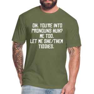 Oh You're Into Pronouns Huh? Me Too Let Me She Them Tiddies Fitted Cotton/Poly T-Shirt by Next Level - heather military green