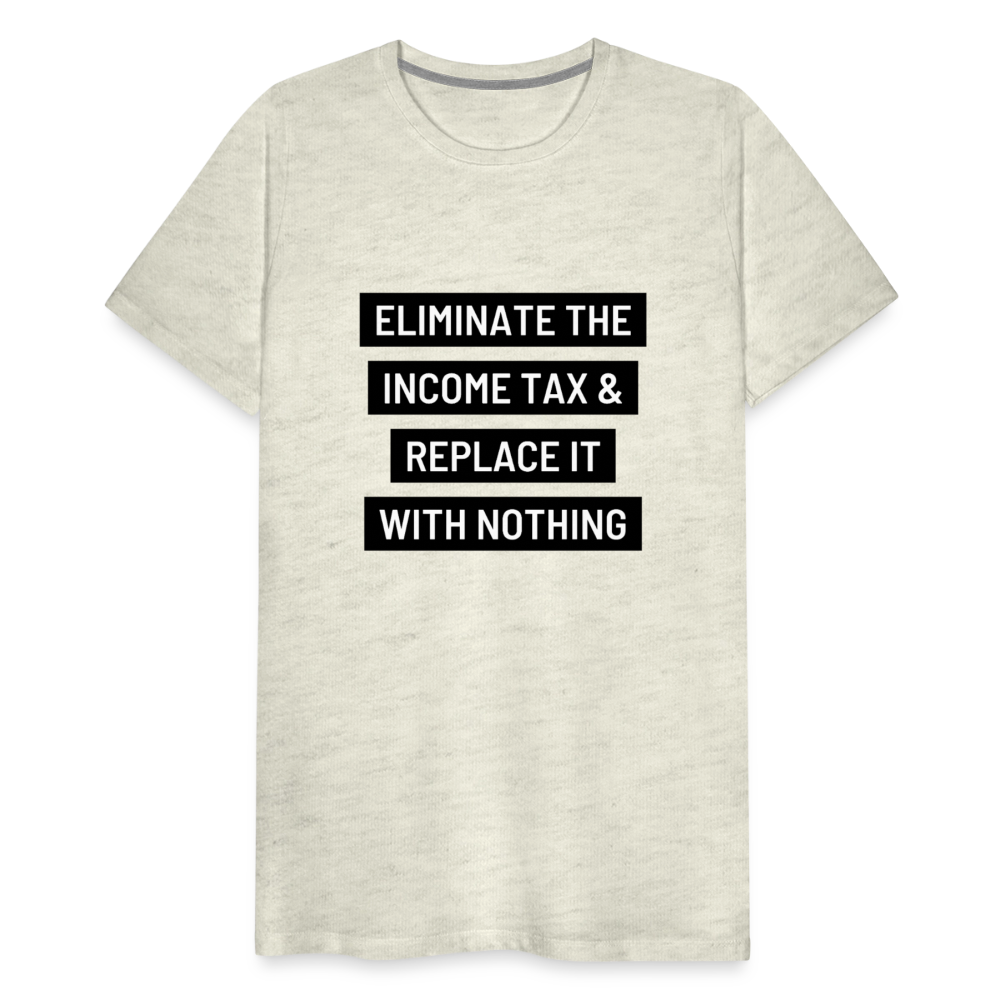 Eliminate The Income Tax Men's Premium T-Shirt - heather oatmeal