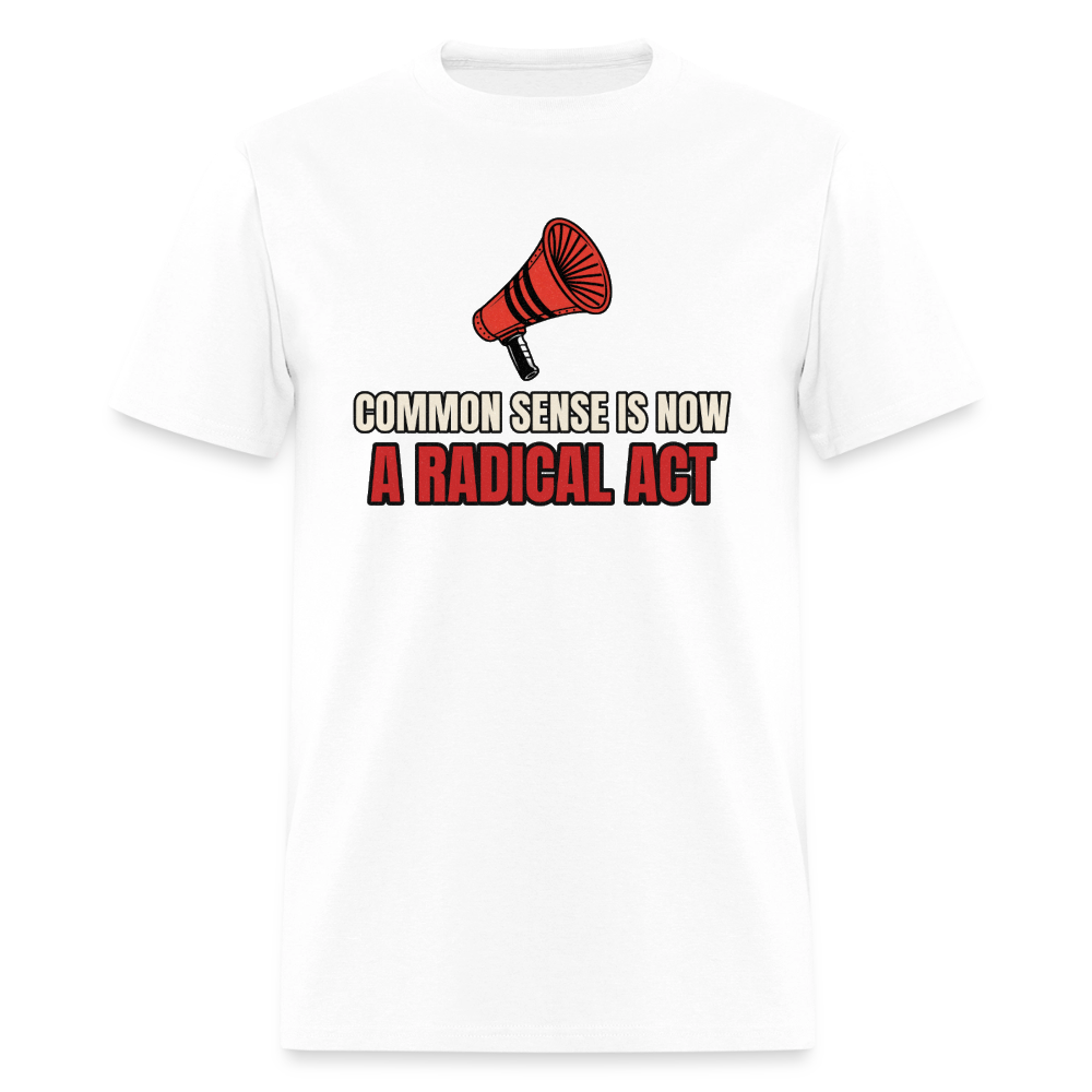 Common Sense Is Now a Radical Act Classic T-Shirt - white