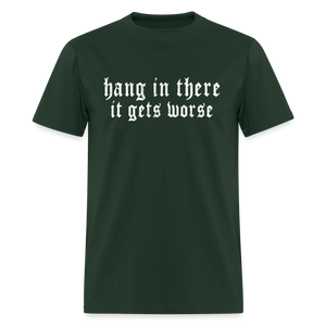 Hang in There, It Gets Worse Classic Men’s T-Shirt - forest green