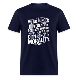 We No Longer Have a Difference in Political Opinion, We Have a Difference in Morality Unisex Classic T-Shirt - navy