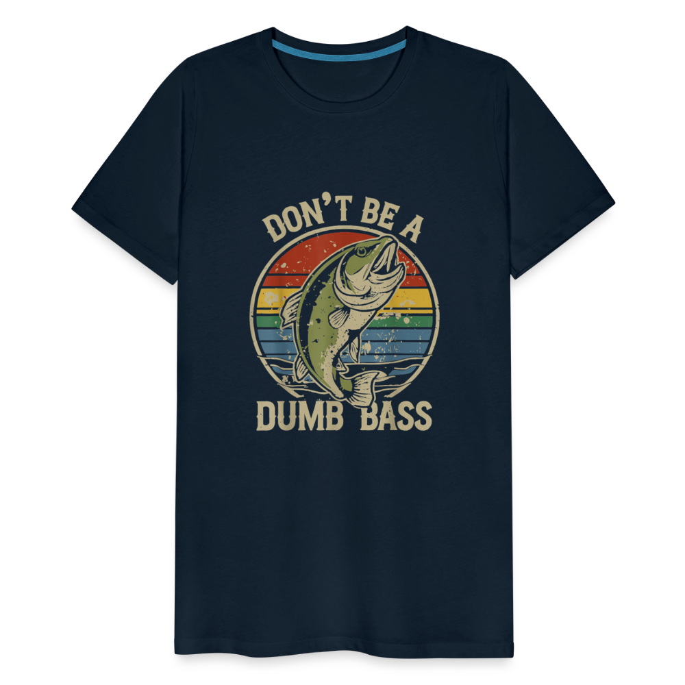 Don't Be A Dumb Bass Men's Premium T-Shirt - deep navy