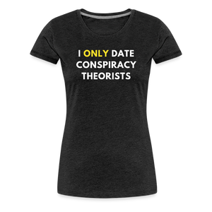 I Only Date Conspiracy Theorists Women’s Premium T-Shirt - charcoal grey
