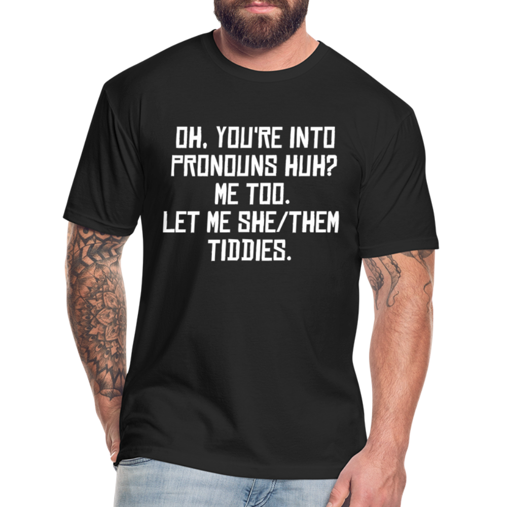 Oh You're Into Pronouns Huh? Me Too Let Me She Them Tiddies Fitted Cotton/Poly T-Shirt by Next Level - black