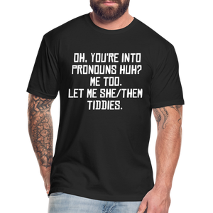 Oh You're Into Pronouns Huh? Me Too Let Me She Them Tiddies Fitted Cotton/Poly T-Shirt by Next Level - black