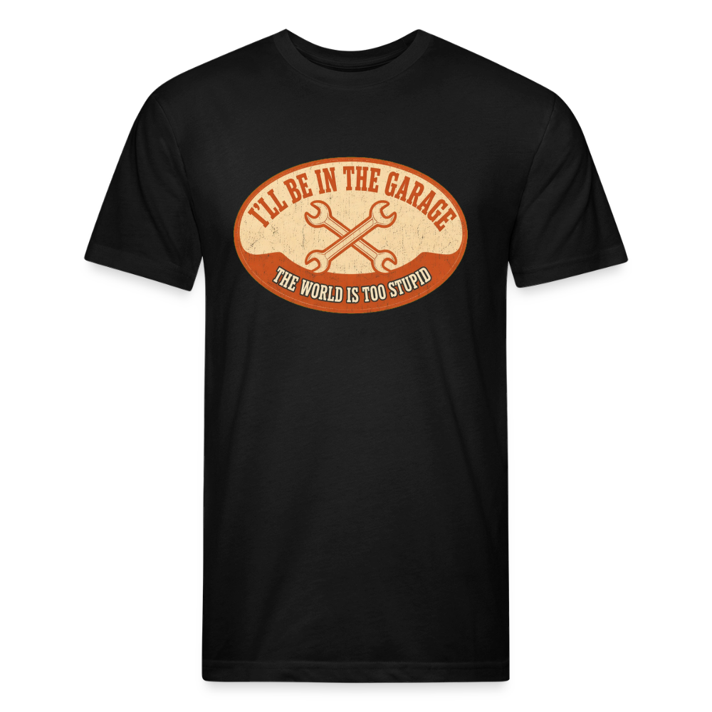 I'll Be In The Garage The World Is Too Stupid T-Shirt — Funny Mechanic Dad Fitted Tee - black
