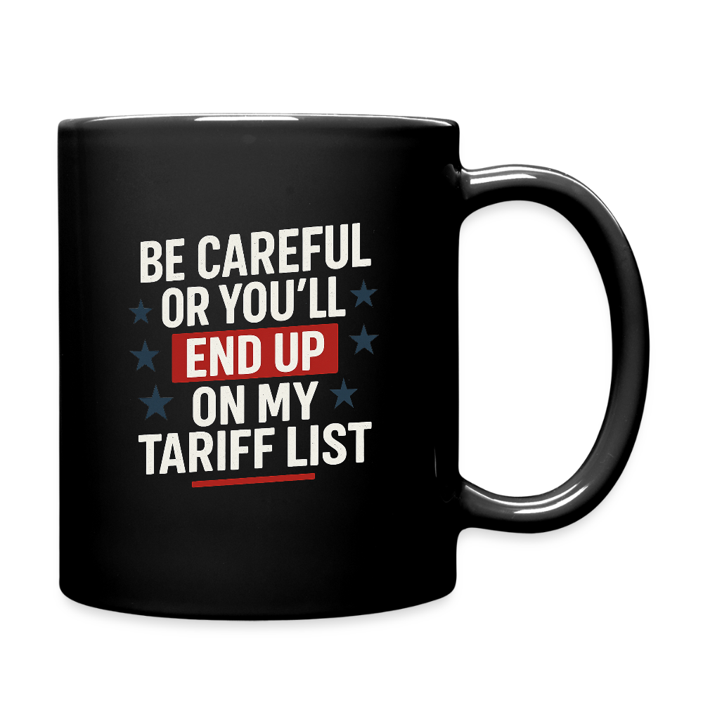 Be careful or you'll end up on my tariff list Full Color Mug - black