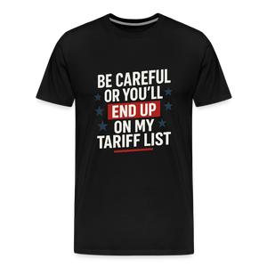 Be careful or you'll end up on my tariff list Men's Premium T-Shirt - black