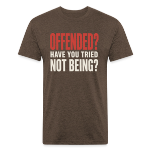 Offended? Have You Tried Not Being? T-Shirt - Funny Anti Woke Fitted Tee - heather espresso