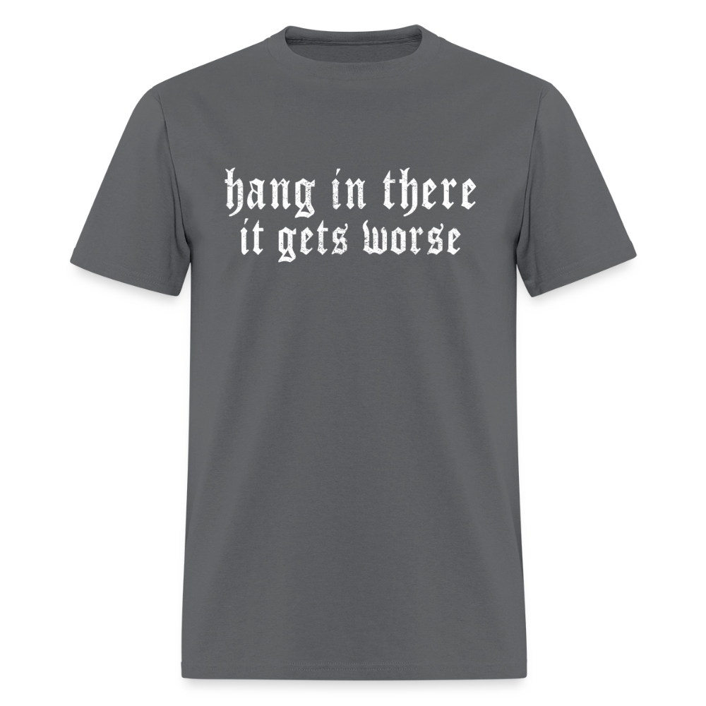 Hang in There, It Gets Worse Classic Men’s T-Shirt - charcoal