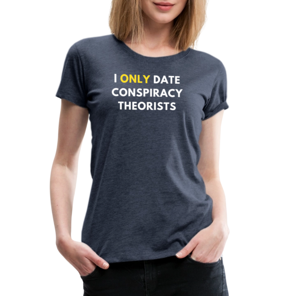I Only Date Conspiracy Theorists Women’s Premium T-Shirt - heather blue