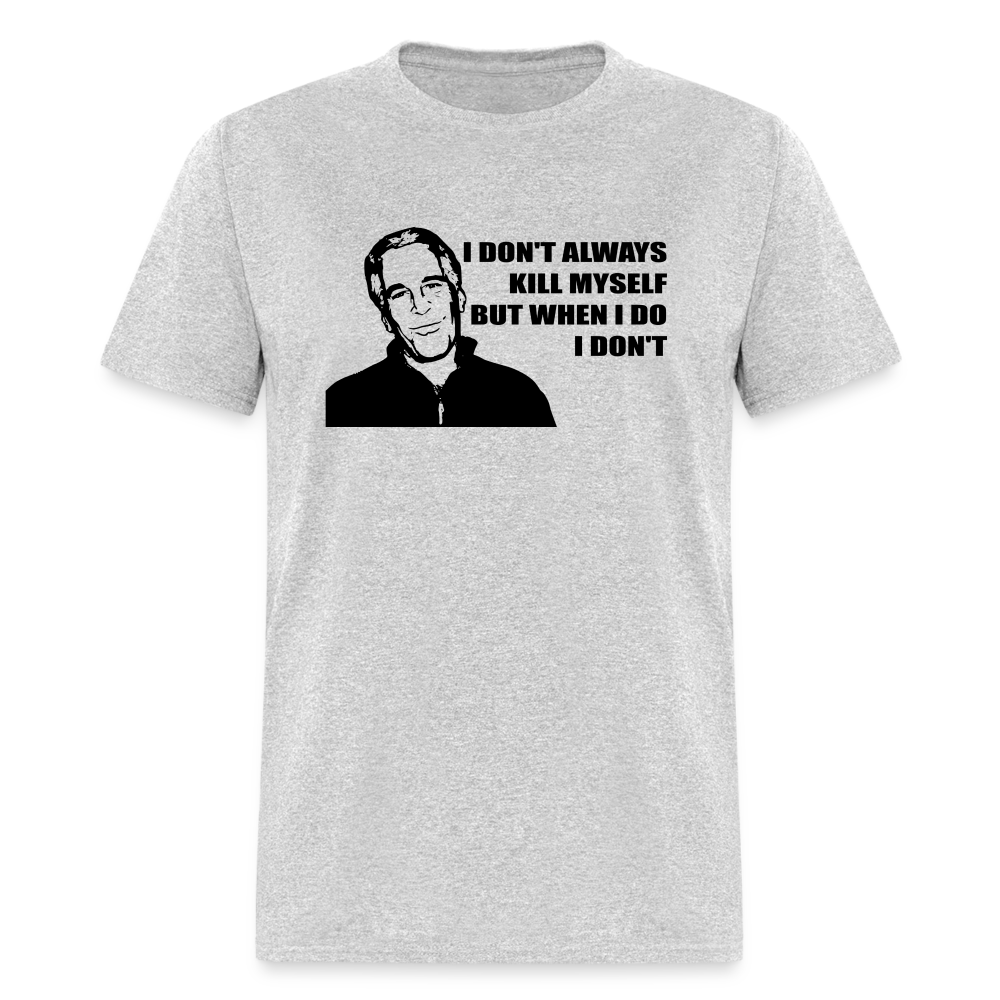 Jeffrey Epstein - I don't Always Kill Myself, But When I Do, I Don't Classic T-Shirt - heather gray