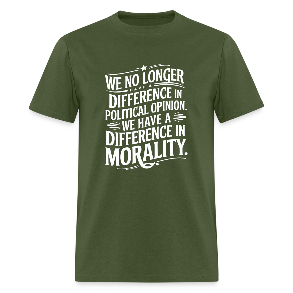 We No Longer Have a Difference in Political Opinion, We Have a Difference in Morality Unisex Classic T-Shirt - military green