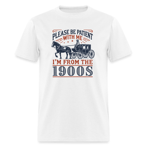 Please Be Patient with Me I'm from the 1900s Funny Unisex Classic T-Shirt - white