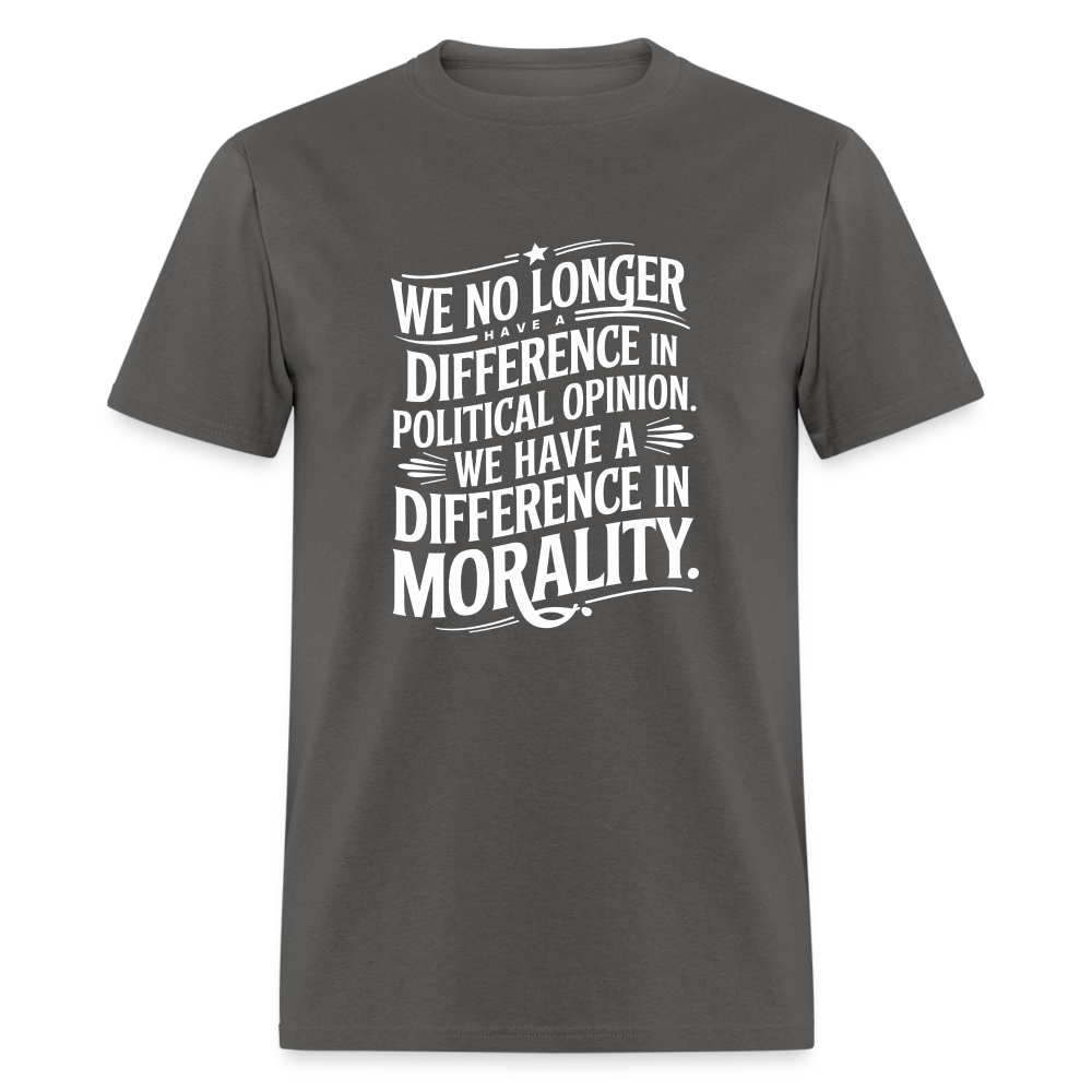 We No Longer Have a Difference in Political Opinion, We Have a Difference in Morality Unisex Classic T-Shirt - charcoal