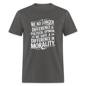 We No Longer Have a Difference in Political Opinion, We Have a Difference in Morality Unisex Classic T-Shirt - charcoal