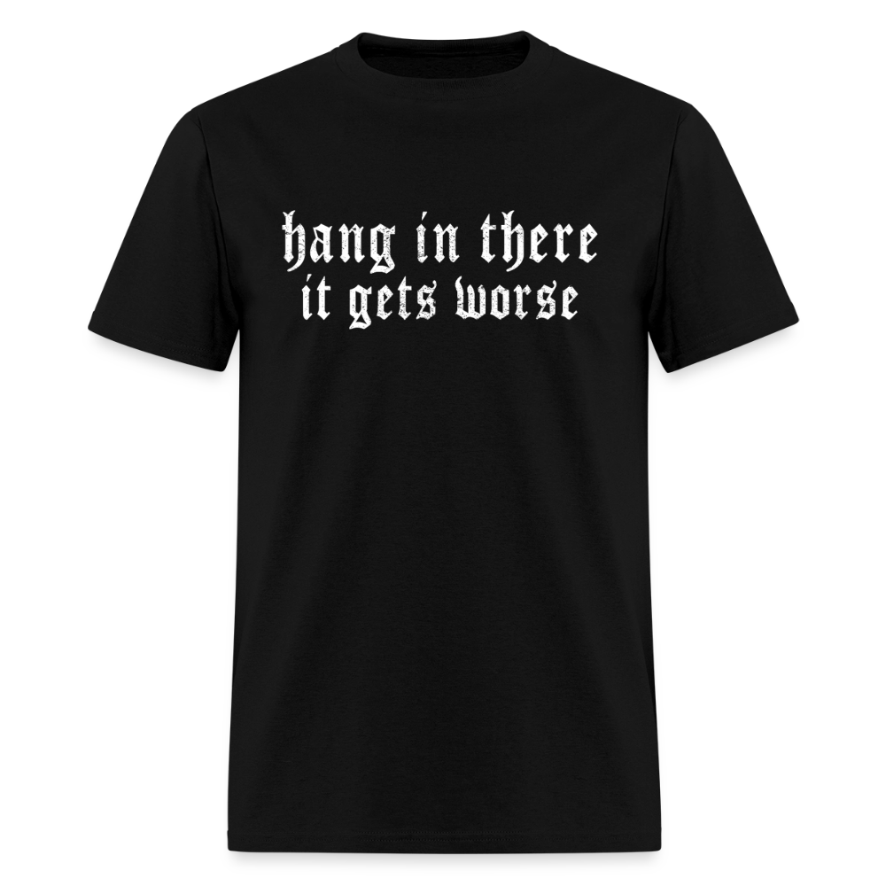 Hang in There, It Gets Worse Classic Men’s T-Shirt - black
