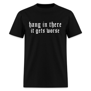 Hang in There, It Gets Worse Classic Men’s T-Shirt - black