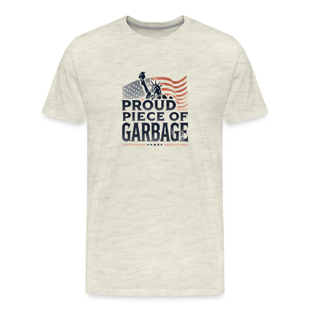 Proud piece of garbage funny Men's Premium T-Shirt - heather oatmeal