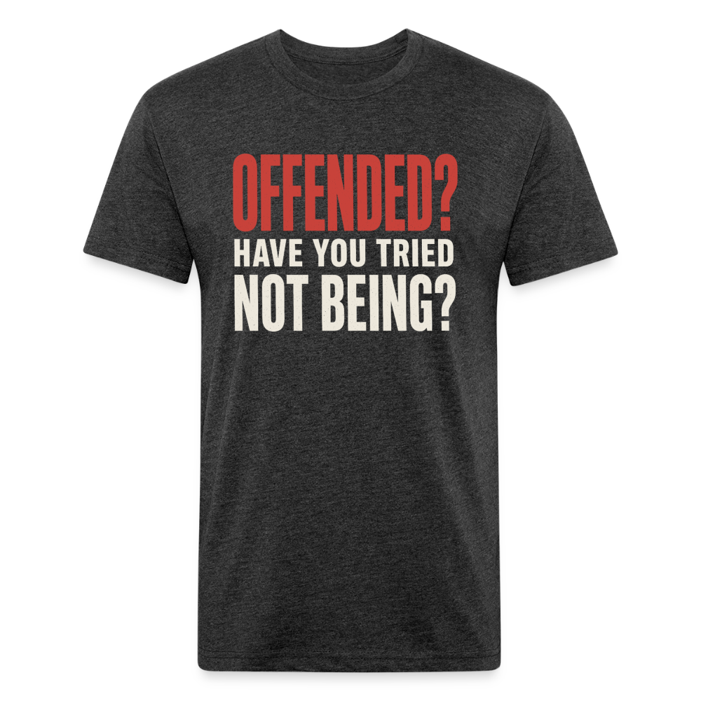 Offended? Have You Tried Not Being? T-Shirt - Funny Anti Woke Fitted Tee - heather black