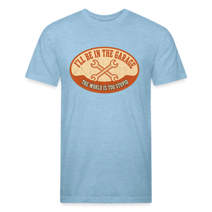 I'll Be In The Garage The World Is Too Stupid T-Shirt — Funny Mechanic Dad Fitted Tee - heather blue