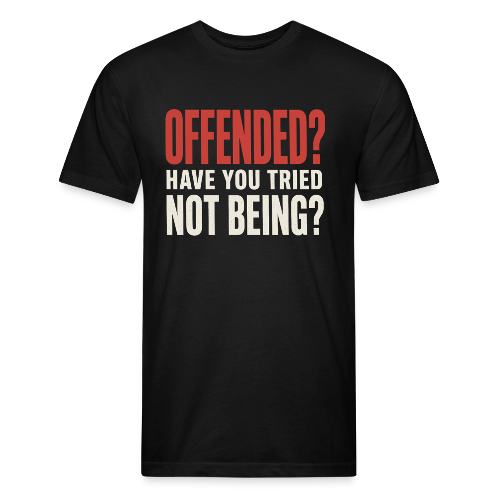 Offended? Have You Tried Not Being? T-Shirt - Funny Anti Woke Fitted Tee - black