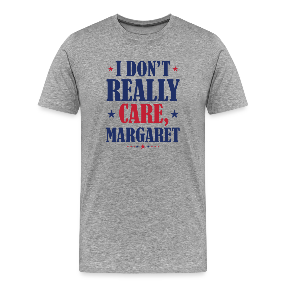 I Don't Really Care, Margaret Funny Men's Premium T-Shirt - heather gray