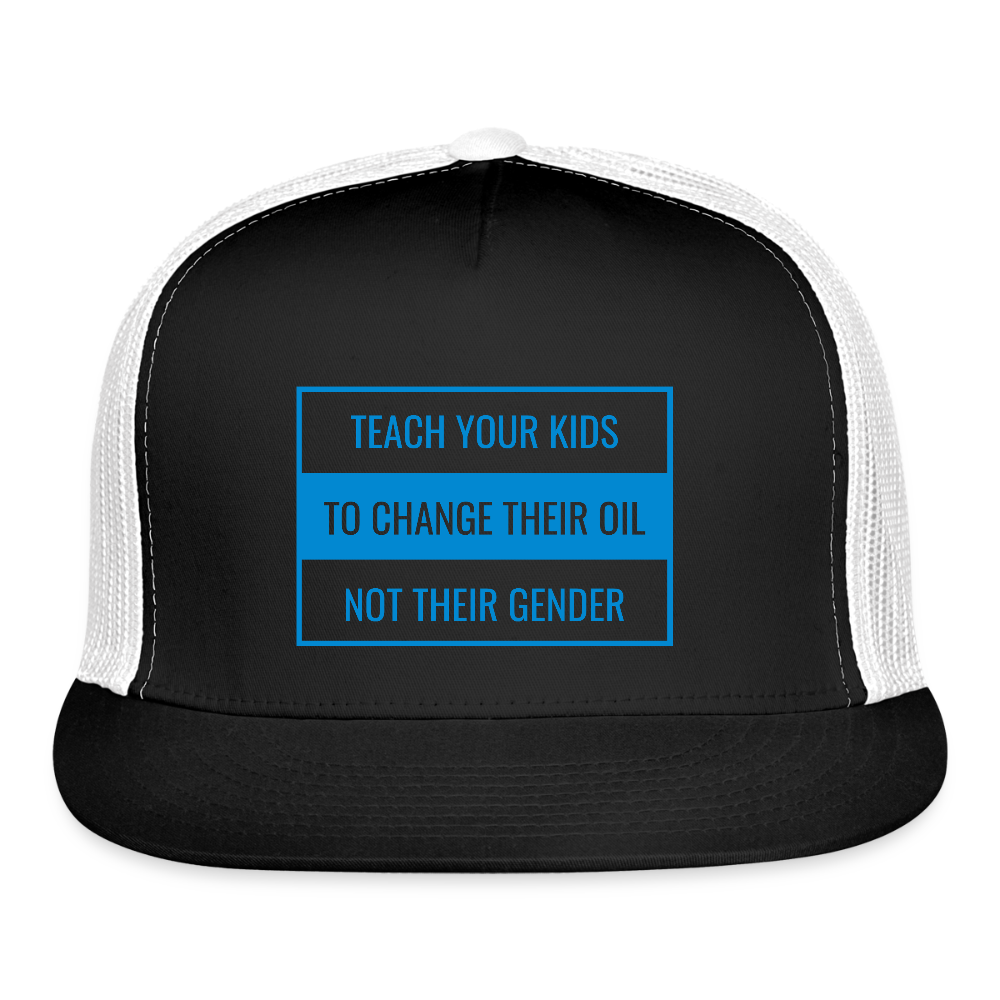 TEACH YOUR KIDS  TO CHANGE  THEIR OIL  NOT THEIR GENDER Trucker Hat - black/white