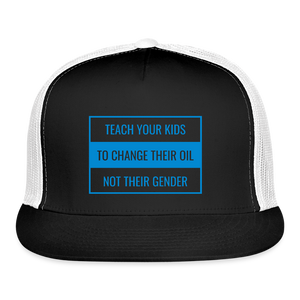 TEACH YOUR KIDS  TO CHANGE  THEIR OIL  NOT THEIR GENDER Trucker Hat - black/white