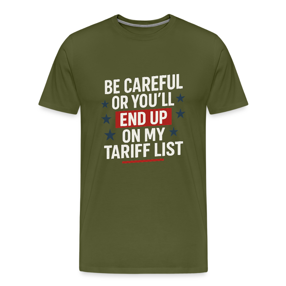 Be careful or you'll end up on my tariff list Men's Premium T-Shirt - olive green