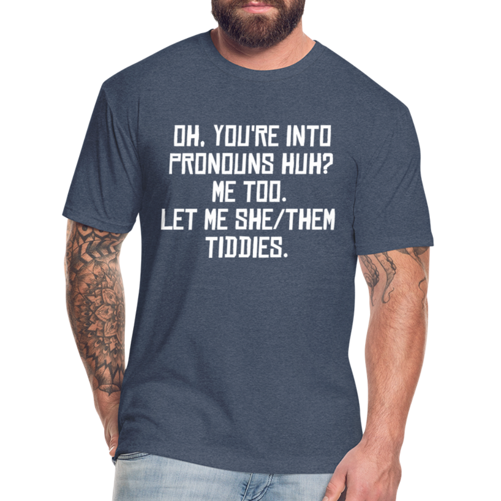 Oh You're Into Pronouns Huh? Me Too Let Me She Them Tiddies Fitted Cotton/Poly T-Shirt by Next Level - heather navy